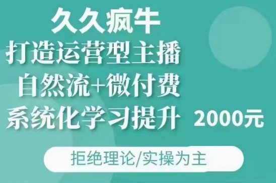 久久疯牛·自然流+微付费(12月23更新)打造运营型主播，包11月+12月-揽颜居工坊
