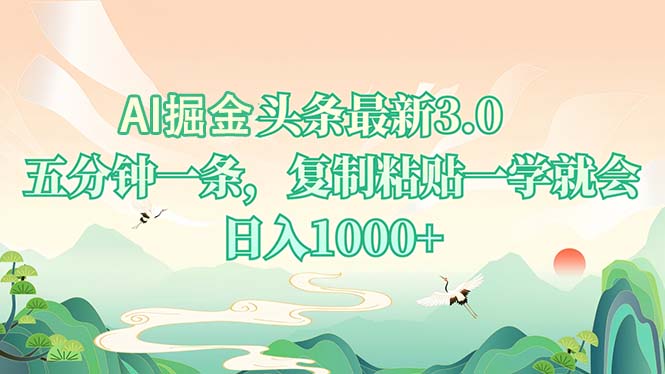 AI掘头条最新3.0，5分钟一条，复制粘贴一学就会，日入1000+-揽颜居工坊