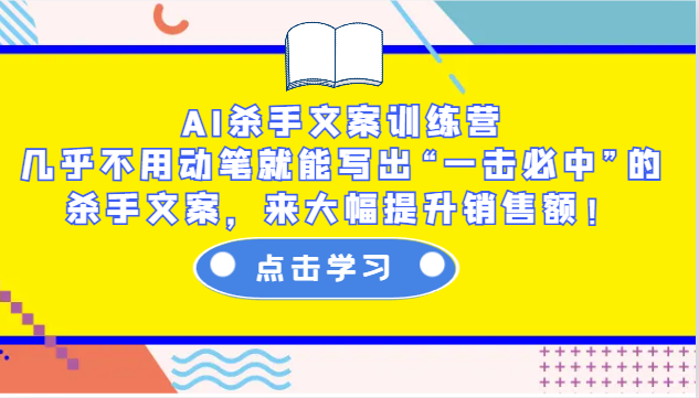 AI杀手文案训练营:几乎不用动笔就能写出“一击必中”的杀手文案,来大幅提升销售额!-揽颜居工坊