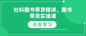 社科图书带货精讲，图书带货实操课-揽颜居工坊