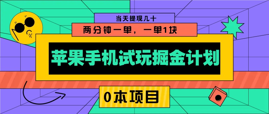 苹果手机试玩掘金计划,0本项目两分钟一单,一单1块 当天提现几十-揽颜居工坊