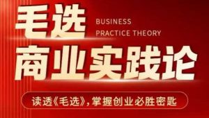 毛选商业实践论,读透《毛选》掌握创业必胜密匙-揽颜居工坊