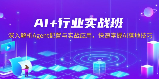 AI+行业实战班，深入解析Agent配置与实战应用，快速掌握AI落地技巧-揽颜居工坊