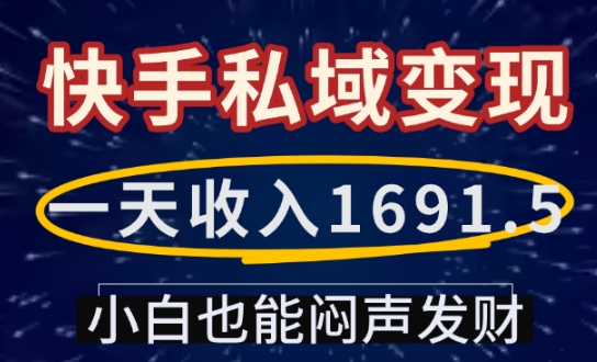 一天收入1691.5，快手私域变现，小白也能闷声发财-揽颜居工坊