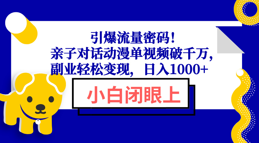 引爆流量密码！亲子对话动漫单视频破千万，副业轻松变现，日入1000+-揽颜居工坊