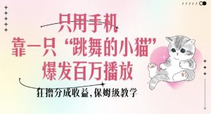 只用手机靠一只“跳舞的小猫”爆发百万播放，狂撸分成收益，保姆级教学-揽颜居工坊