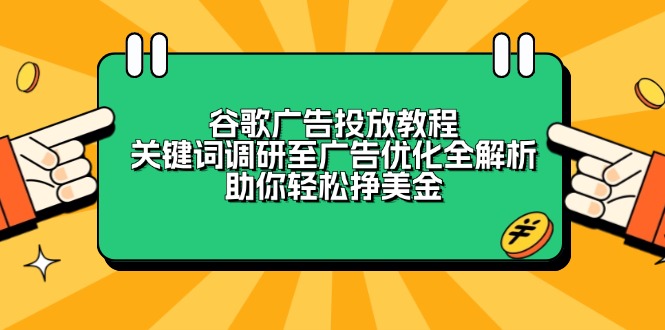 谷歌广告投放教程：关键词调研至广告优化全解析，助你轻松挣美金-揽颜居工坊