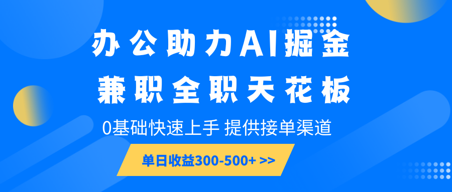 办公助力AI掘金,兼职全职天花板,0基础快速上手,单日收益300-500+-揽颜居工坊