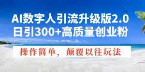AI数字人引流升级版2.0，日引300+高质量创业粉，操作简单，颠覆以往玩法-揽颜居工坊