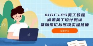 AIGC+PS美工教程：涵盖美工设计概述、基础理论与多项实操技能-揽颜居工坊