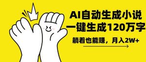 AI写小说，一键生成120万字，躺着也能赚，月入2w+-揽颜居工坊