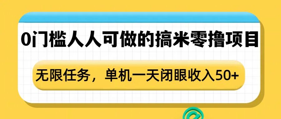 0门槛人人可做的搞米零撸项目，无限任务，单机一天闭眼收入50+-揽颜居工坊