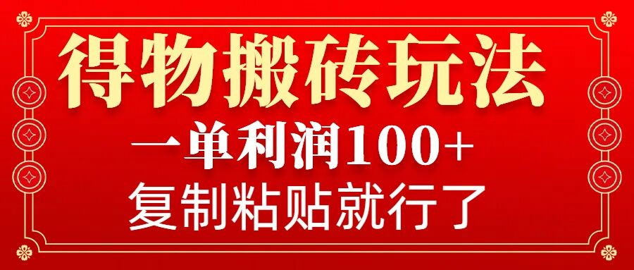 得物搬砖无门槛玩法，一单利润100+，无脑操作会复制粘贴就行-揽颜居工坊