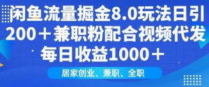 闲鱼流量掘金8.0玩法日引200+兼职粉配合视频代发日入多张收益，适合互联网小白居家创业-揽颜居工坊