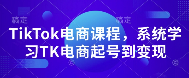 TikTok电商课程,系统学习TK电商起号到变现-揽颜居工坊