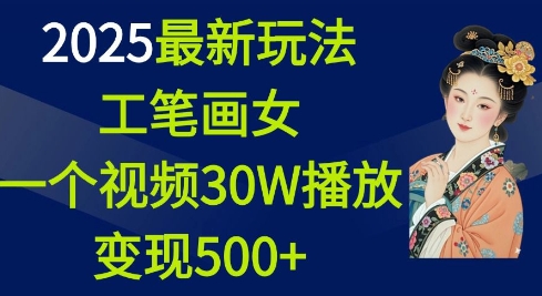 2025最新玩法,工笔画美女,一个视频30万播放变现500+-揽颜居工坊