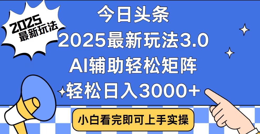 今日头条2025最新玩法3.0，思路简单，复制粘贴，轻松实现矩阵日入3000+-揽颜居工坊