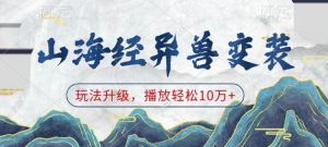 山海经异兽变装，玩法升级，播放轻松10万+-揽颜居工坊