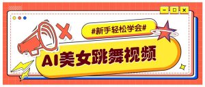 纯AI生成美女跳舞视频，零成本零门槛实操教程，新手也能轻松学会直接拿去涨粉-揽颜居工坊