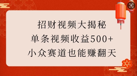 招财视频大揭秘：单条视频收益500+，小众赛道也能挣翻天!-揽颜居工坊