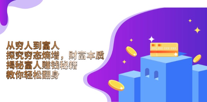 从穷人到富人:探究穷态熵增,财富本质,揭秘富人赚钱秘籍,教你轻松翻身-揽颜居工坊