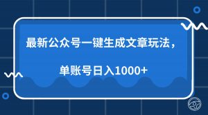 最新公众号AI一键生成文章玩法，单帐号日入1000+-揽颜居工坊