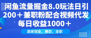 闲鱼流量掘金8.0玩法日引200＋兼职粉配合视频代发日入1000＋收益适合互...-揽颜居工坊