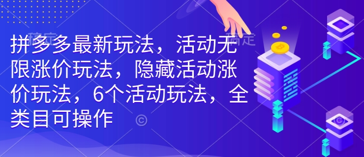 拼多多最新玩法，活动无限涨价玩法，隐藏活动涨价玩法，6个活动玩法，全类目可操作-揽颜居工坊