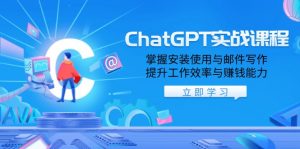 ChatGPT实战课程，掌握安装使用与邮件写作，提升工作效率与赚钱能力-揽颜居工坊
