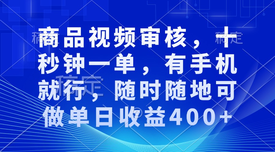 审核视频，十秒钟一单，有手机就行，随时随地可做单日收益400+-揽颜居工坊