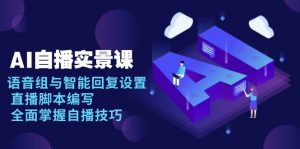 AI 自播 实景课：语音组与智能回复设置, 直播脚本编写, 全面掌握自播技巧-揽颜居工坊