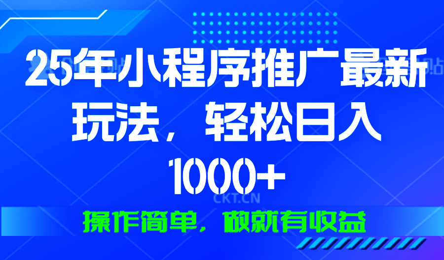 25年微信小程序推广最新玩法，轻松日入1000+，操作简单 做就有收益-揽颜居工坊