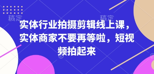 实体行业拍摄剪辑线上课，实体商家不要再等啦，短视频拍起来-揽颜居工坊