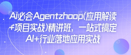 Ai必会Agent(应用解读+项目实战)精讲班，一站式搞定AI+行业落地应用实战-揽颜居工坊