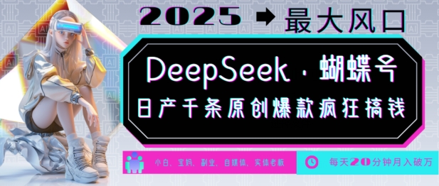DeepSeek+蝴蝶号,2025年最大风口,日产千条原创爆款,轻松月入破W-揽颜居工坊