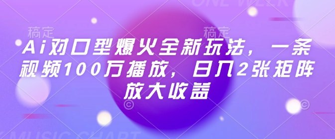 Ai对口型爆火全新玩法，一条视频100万播放，日入2张矩阵放大收益-揽颜居工坊