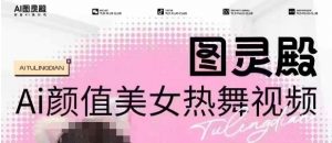 全网首发,原价988图灵殿AI颜值美女热舞视频,云端生图,轻松过原创-揽颜居工坊