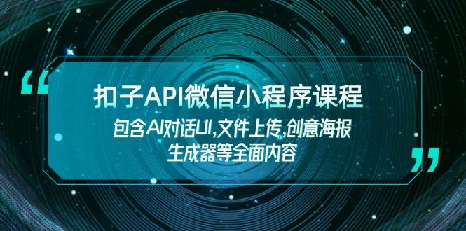 扣子API微信小程序课程,包含AI对话UI,文件上传,创意海报生成器等全面内容-揽颜居工坊