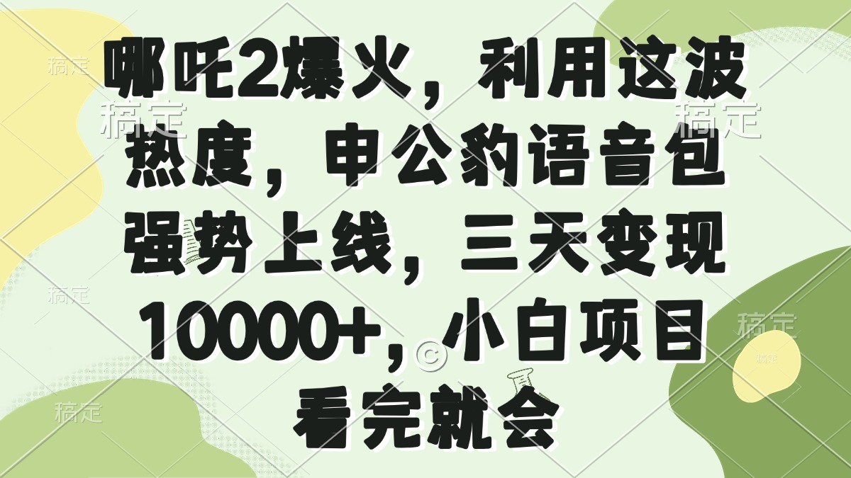 哪吒2爆火，利用这波热度，申公豹语音包强势上线，三天变现10000+，小…-揽颜居工坊