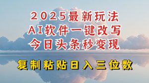 今日头条2025最新升级玩法，AI软件一键写文，轻松日入三位数纯利，小白也能轻松上手-揽颜居工坊