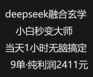 抖音小红书deepseek融合玄学，纯小白秒变大师，当天1小时无脑搞定9单，纯利润上千-揽颜居工坊