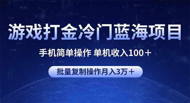游戏打金冷门蓝海项目 手机简单操作 单机收入100＋ 可批量复制操作-揽颜居工坊
