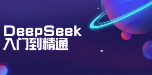 DeepSeek入门到精通:掌握文本生成、知识推理与编程辅助,提升AI应用能力-揽颜居工坊