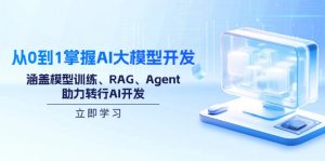 从0到1掌握AI大模型开发，涵盖模型训练、RAG、Agent，助力转行AI开发-揽颜居工坊