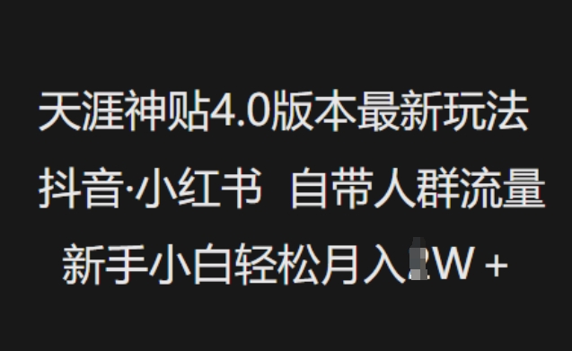 天涯神贴4.0版本最新玩法，抖音·小红书自带人群流量，新手小白轻松月入过W-揽颜居工坊