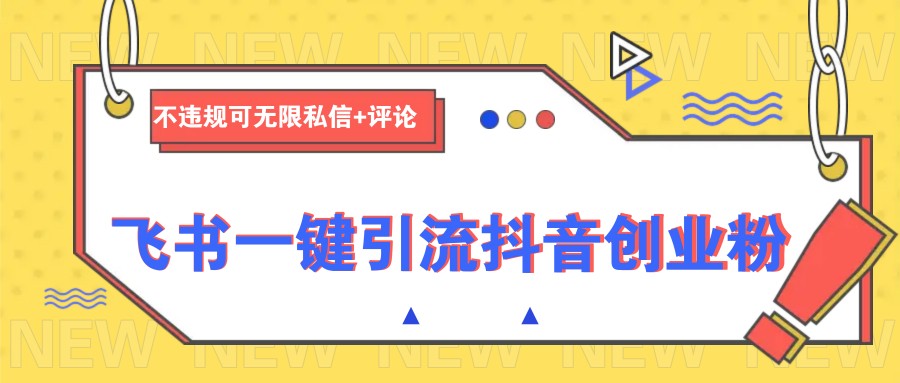 飞书一键引流抖音创业粉，不违规可 无限私信+评论-揽颜居工坊