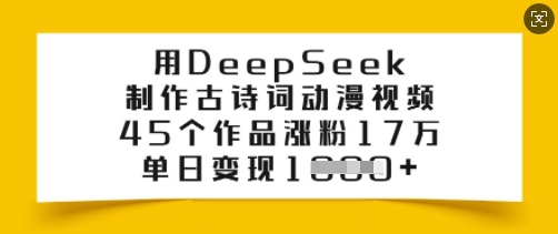 用DeepSeek制作古诗词动漫视频，45个作品涨粉17万，单日变现多张-揽颜居工坊