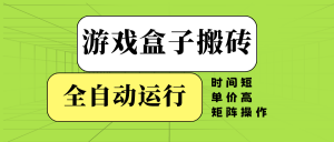 游戏盒子全自动搬砖,时间短、单价高,矩阵操作-揽颜居工坊