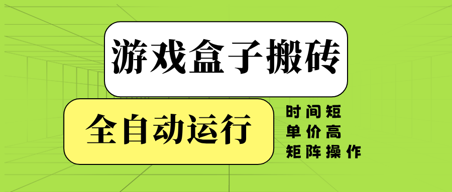 游戏盒子全自动搬砖，时间短、单价高，矩阵操作-揽颜居工坊