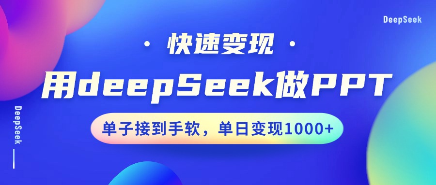 用DeepSeek做PPT,快速变现,单子接到手软,单日变现1000+-揽颜居工坊
